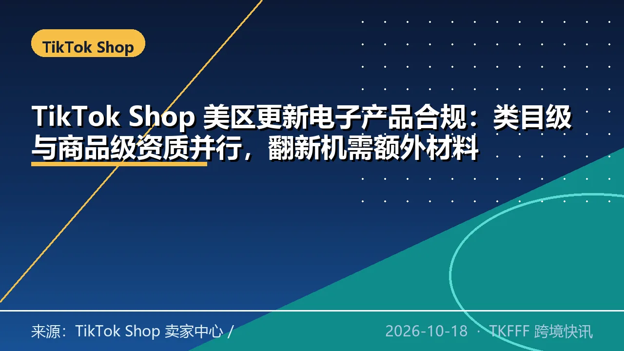 TikTok Shop 美区更新电子产品合规：类目级与商品级资质并行，翻新机需额外材料