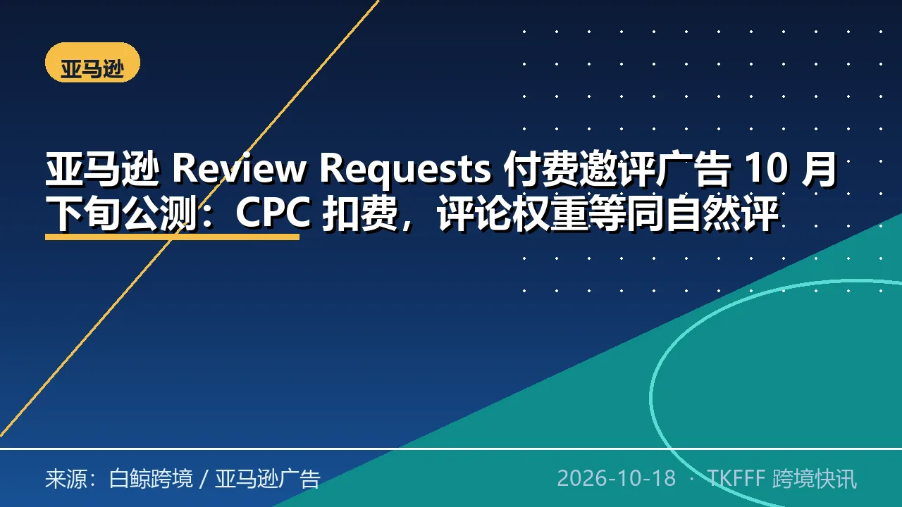 亚马逊 Review Requests 付费邀评广告 10 月下旬公测：CPC 扣费，评论权重等同自然评