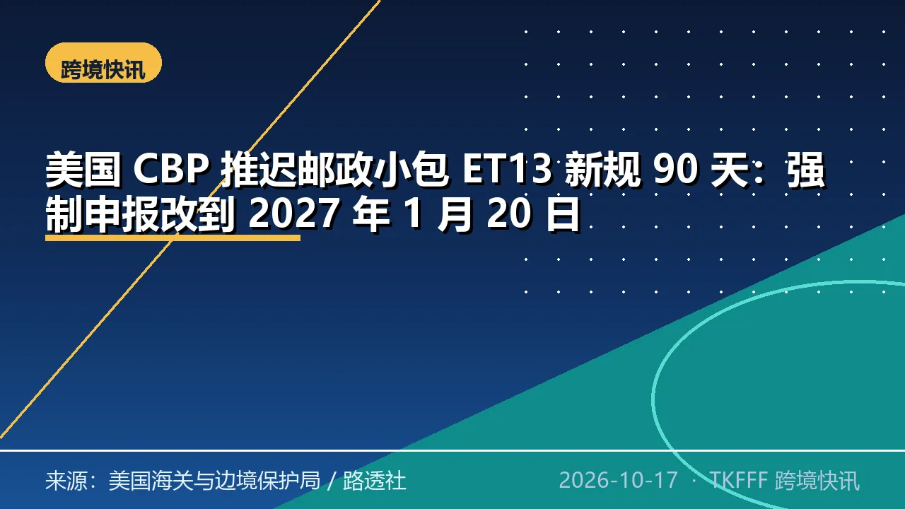 美国 CBP 推迟邮政小包 ET13 新规 90 天：强制申报改到 2027 年 1 月 20 日