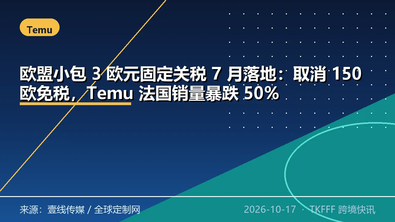 欧盟小包 3 欧元固定关税 7 月落地：取消 150 欧免税，Temu 法国销量暴跌 50%