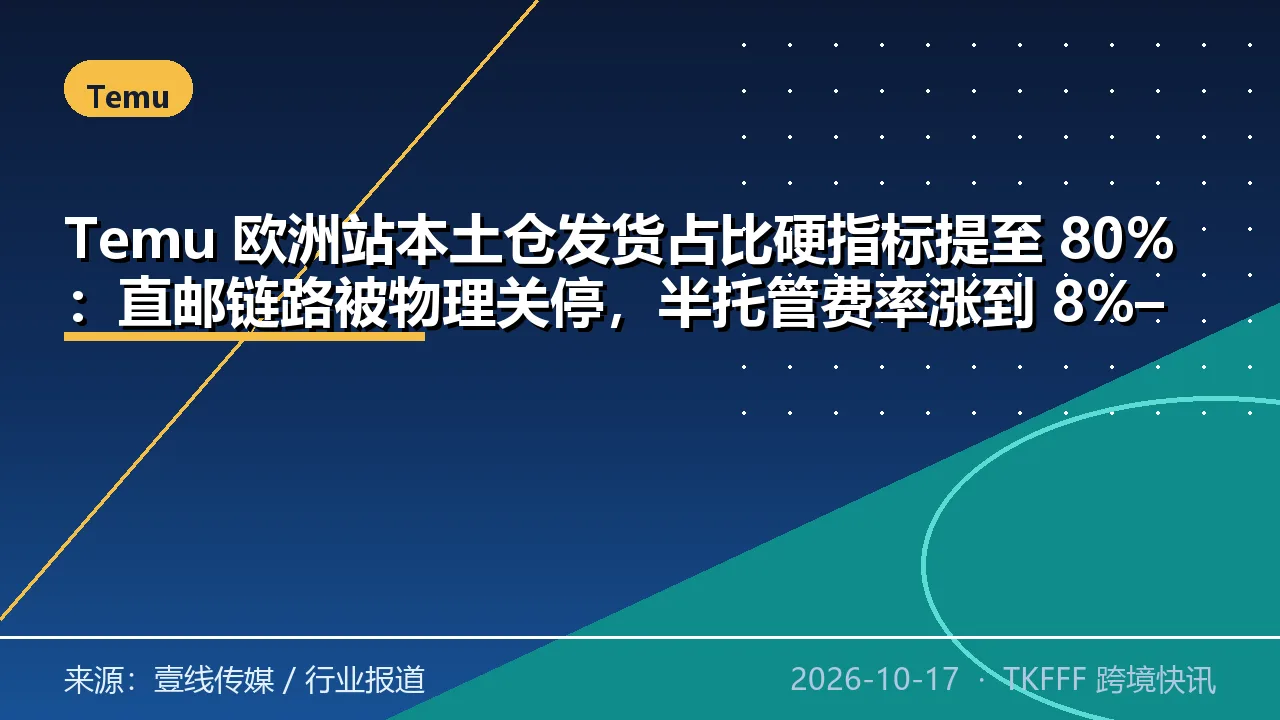 Temu 欧洲站本土仓发货占比硬指标提至 80%：直邮链路被物理关停，半托管费率涨到 8%–15%