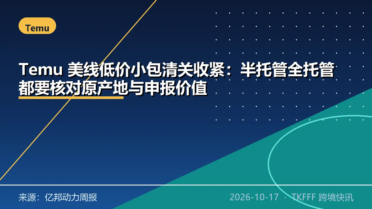 Temu 美线低价小包清关收紧：半托管全托管都要核对原产地与申报价值