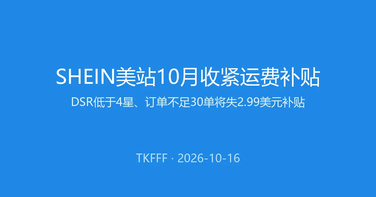 SHEIN美站10月收紧运费补贴：DSR低于4星、近90天订单不足30单将失2.99美元补贴