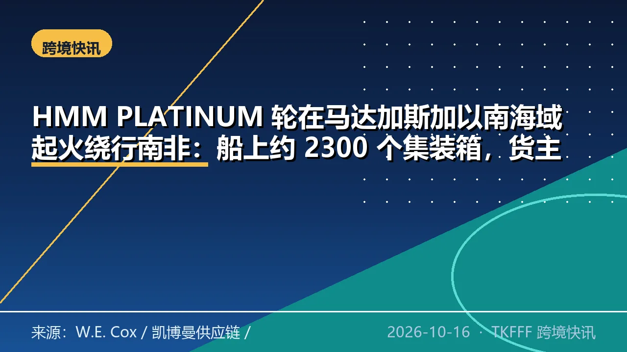 HMM PLATINUM 轮在马达加斯加以南海域起火绕行南非：船上约 2300 个集装箱，货主需提交共同海损担保才能提货