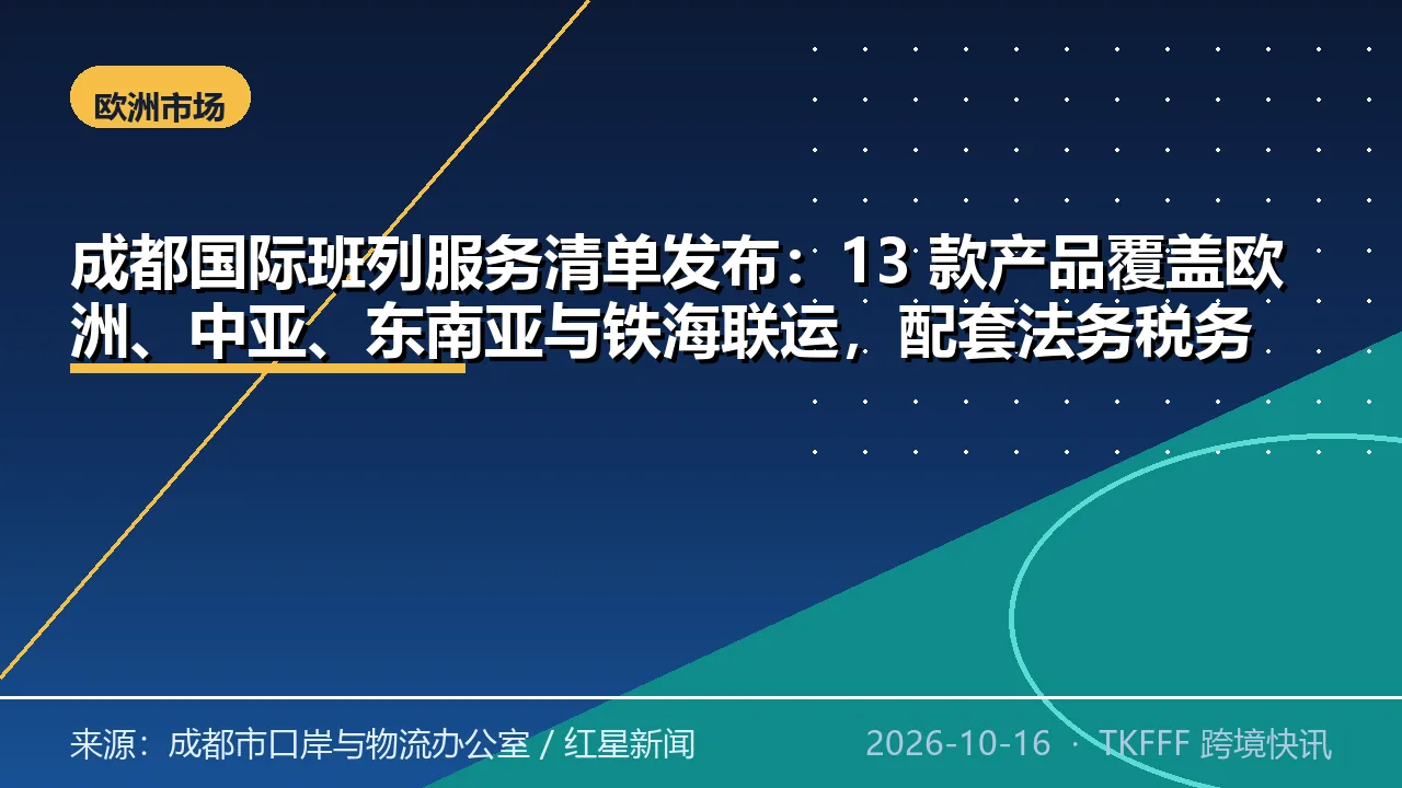 成都国际班列服务清单发布：13 款产品覆盖欧洲、中亚、东南亚与铁海联运，配套法务税务金融全链条服务
