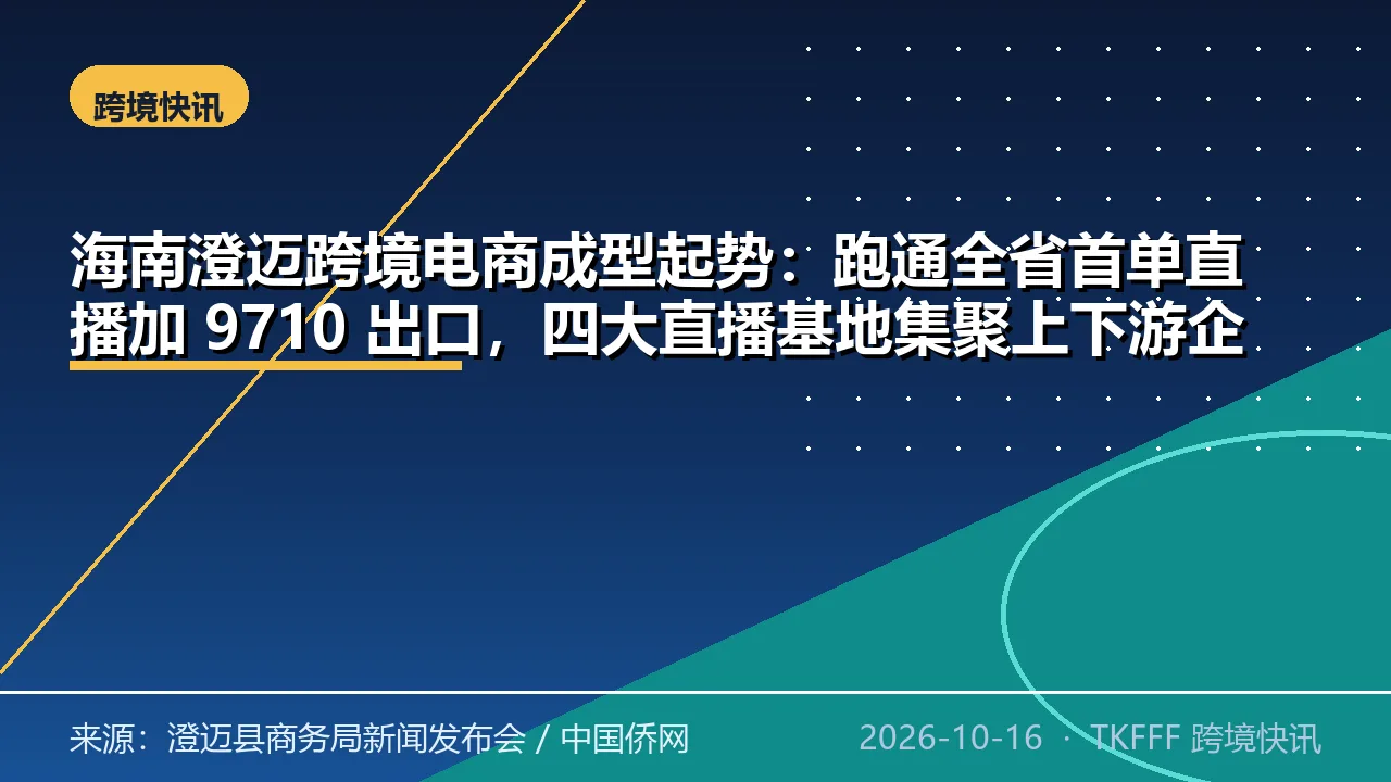 海南澄迈跨境电商成型起势：跑通全省首单直播加 9710 出口，四大直播基地集聚上下游企业 170 余家