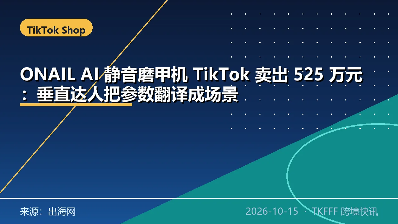 ONAIL AI 静音磨甲机 TikTok 卖出 525 万元：垂直达人把参数翻译成场景