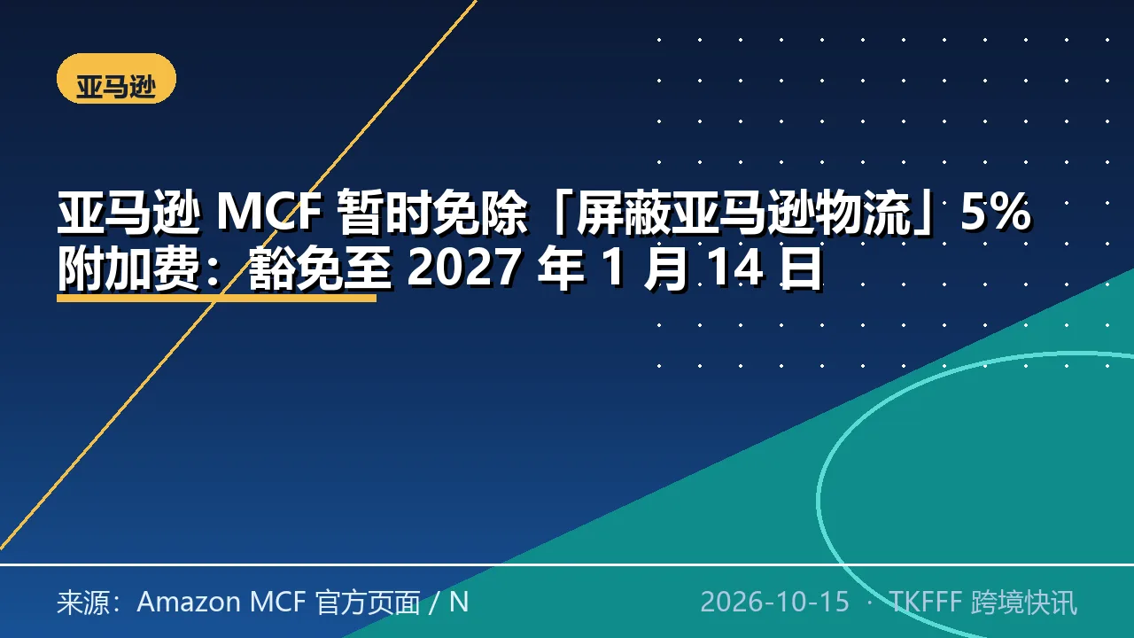 亚马逊 MCF 暂时免除「屏蔽亚马逊物流」5% 附加费：豁免至 2027 年 1 月 14 日
