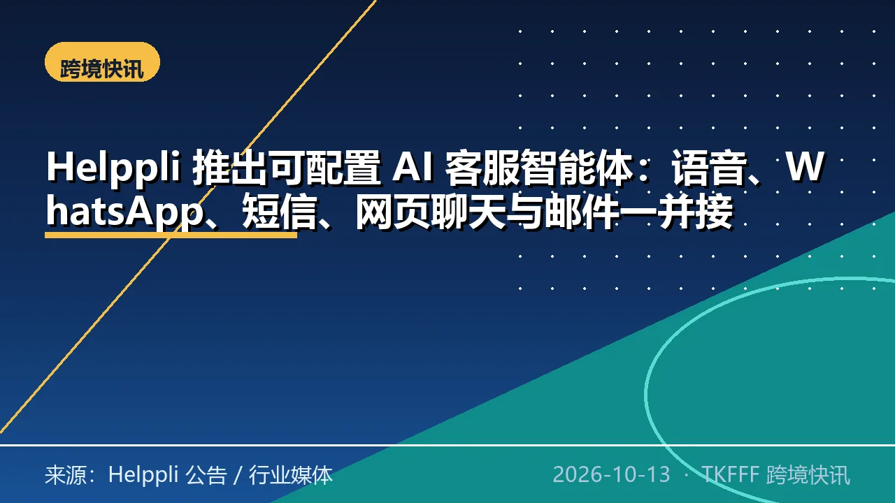 Helppli 推出可配置 AI 客服智能体：语音、WhatsApp、短信、网页聊天与邮件一并接