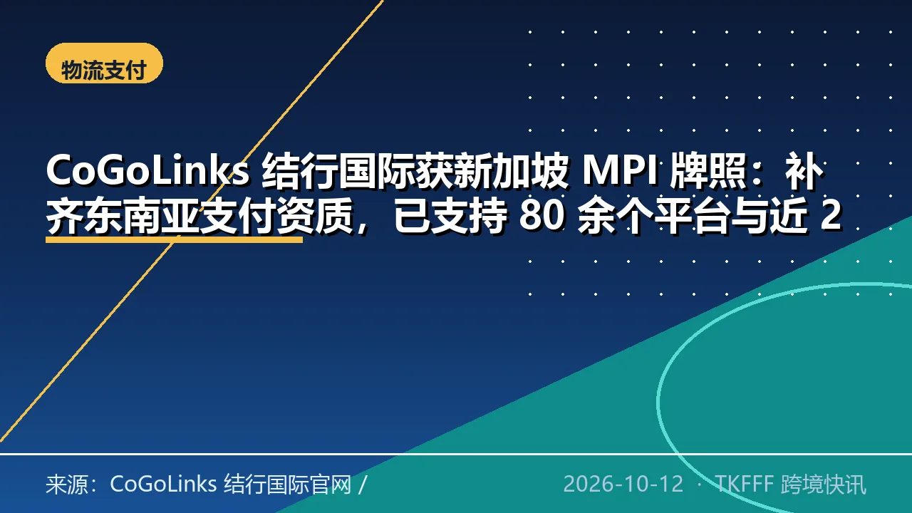 CoGoLinks 结行国际获新加坡 MPI 牌照：补齐东南亚支付资质，已支持 80 余个平台与近 20 个收款币种