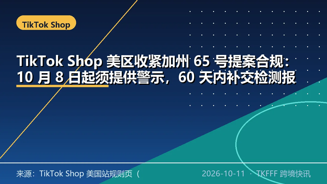 TikTok Shop 美区收紧加州 65 号提案合规：10 月 8 日起须提供警示，60 天内补交检测报告