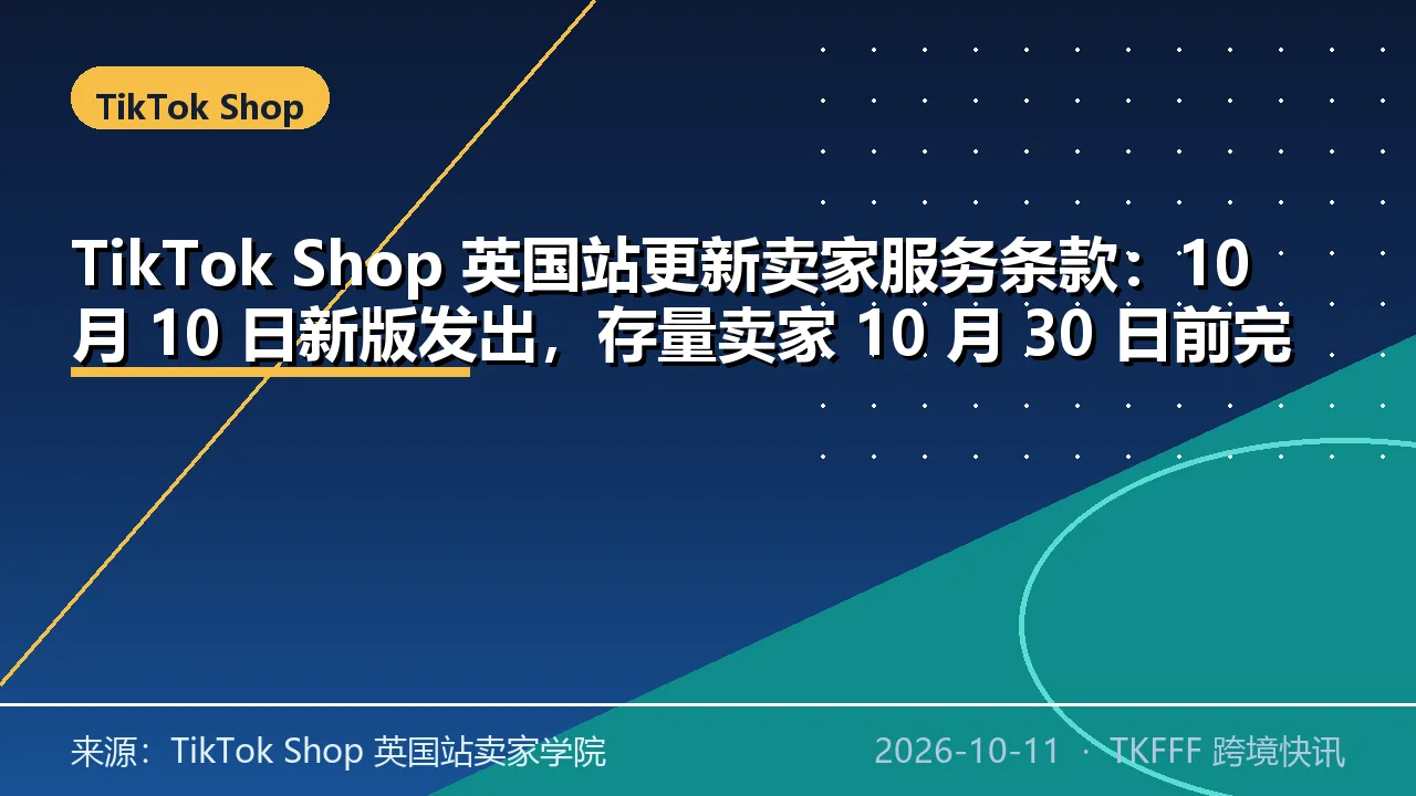 TikTok Shop 英国站更新卖家服务条款：10 月 10 日新版发出，存量卖家 10 月 30 日前完成迁移