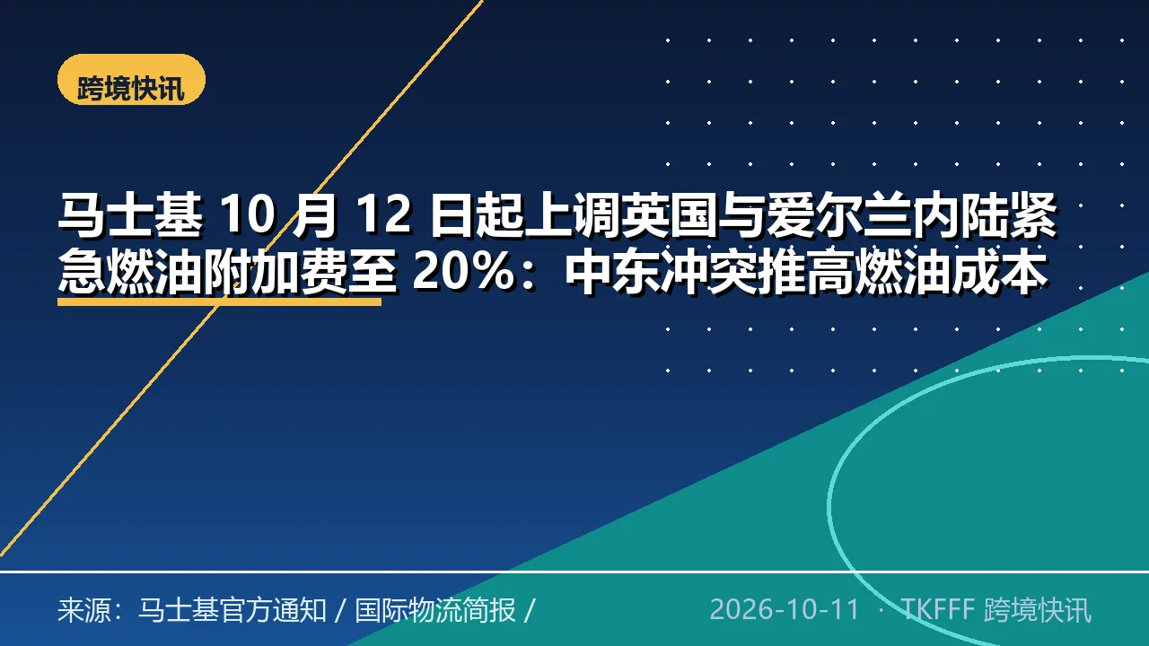 马士基 10 月 12 日起上调英国与爱尔兰内陆紧急燃油附加费至 20%：中东冲突推高燃油成本，海运段不适用