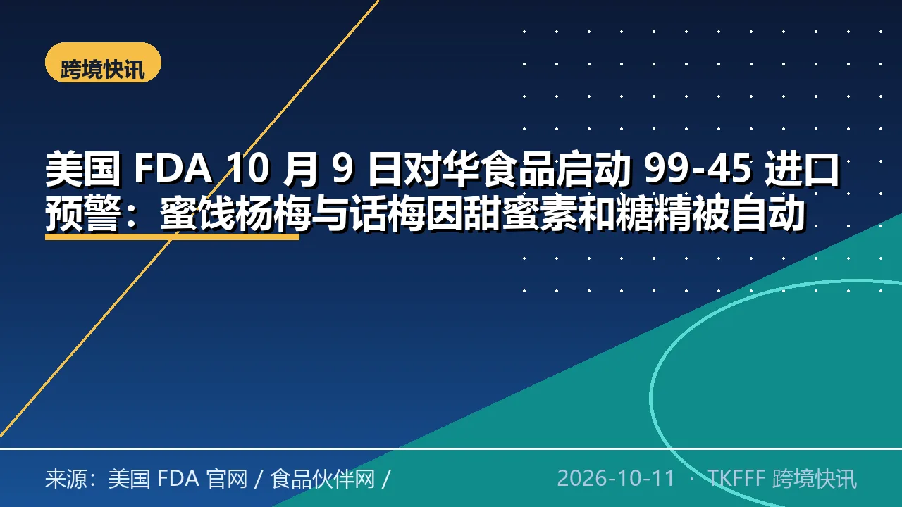美国 FDA 10 月 9 日对华食品启动 99-45 进口预警：蜜饯杨梅与话梅因甜蜜素和糖精被自动扣留