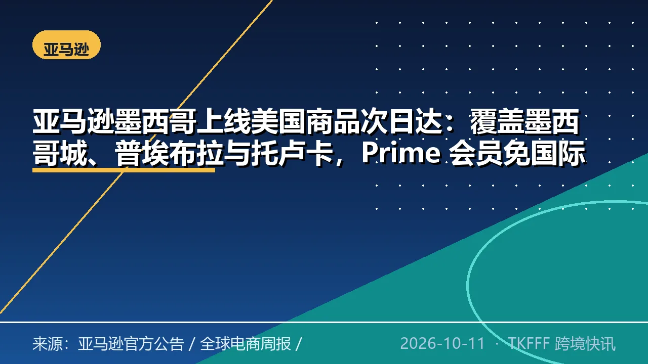 亚马逊墨西哥上线美国商品次日达：覆盖墨西哥城、普埃布拉与托卢卡，Prime 会员免国际配送费