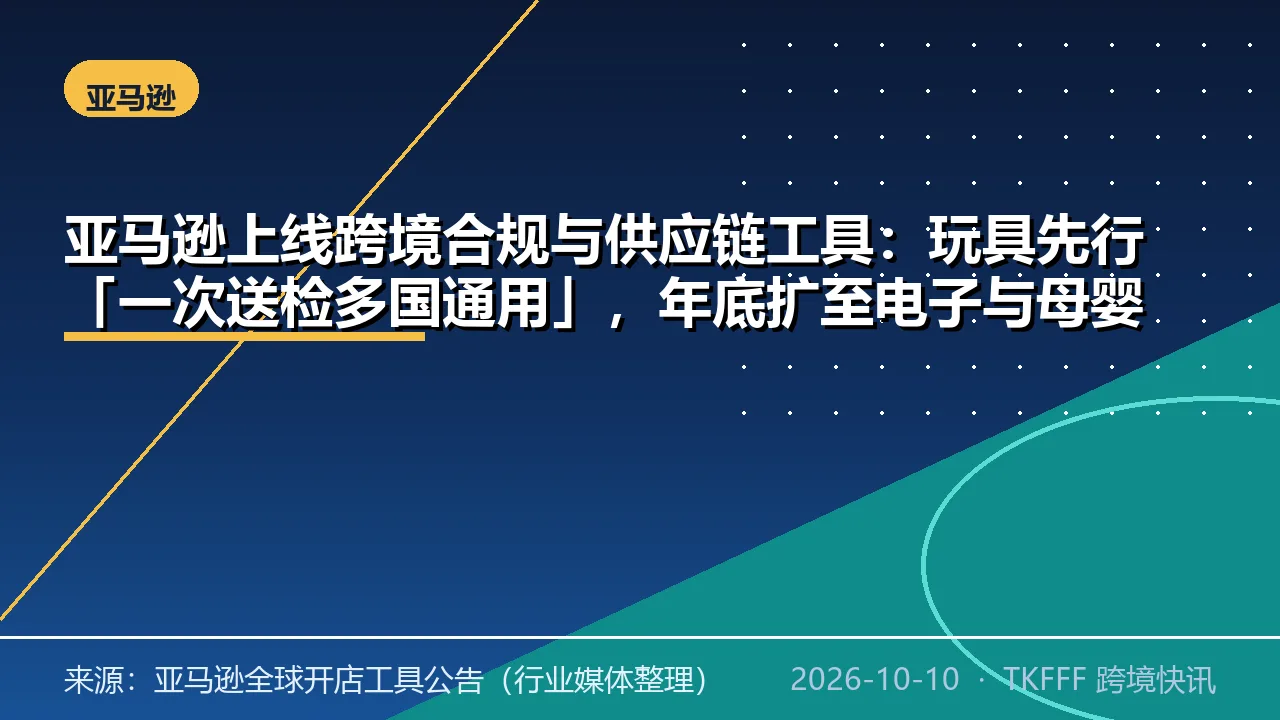 亚马逊上线跨境合规与供应链工具：玩具先行「一次送检多国通用」，年底扩至电子与母婴
