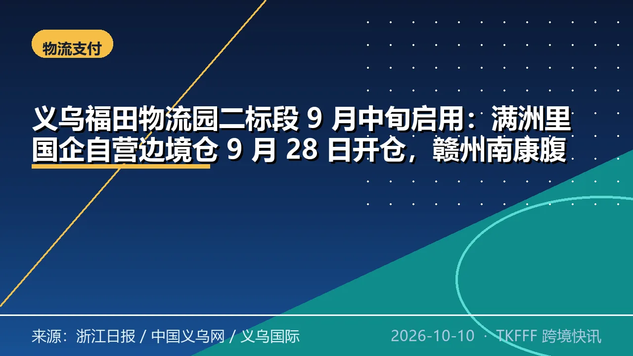 义乌福田物流园二标段 9 月中旬启用：满洲里国企自营边境仓 9 月 28 日开仓，赣州南康腹地仓前置集拼