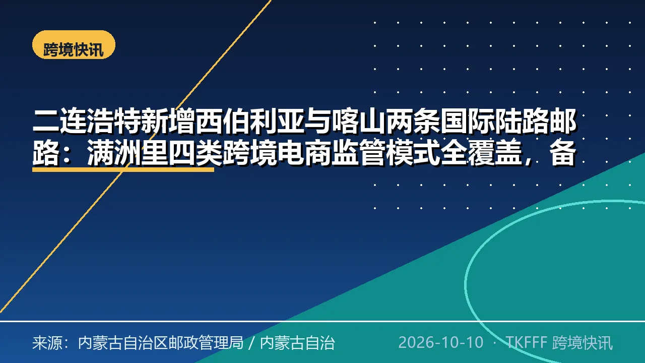 二连浩特新增西伯利亚与喀山两条国际陆路邮路：满洲里四类跨境电商监管模式全覆盖，备案主体超 600 家