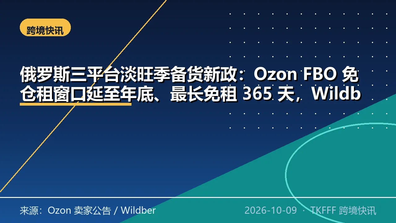 俄罗斯三平台淡旺季备货新政：Ozon FBO 免仓租窗口延至年底、最长免租 365 天，Wildberries 按品类锁供货价 60 至 90 天