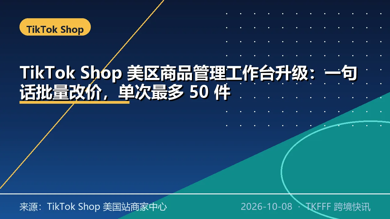 TikTok Shop 美区商品管理工作台升级：一句话批量改价，单次最多 50 件