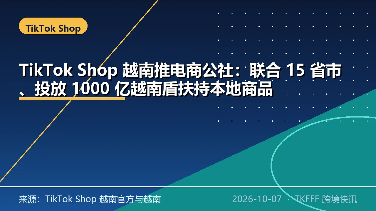 TikTok Shop 越南推电商公社：联合 15 省市、投放 1000 亿越南盾扶持本地商品