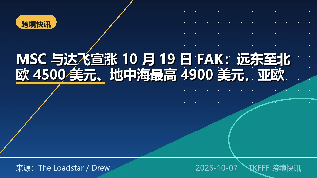 MSC 与达飞宣涨 10 月 19 日 FAK：远东至北欧 4500 美元、地中海最高 4900 美元，亚欧现货却已连跌 12 周