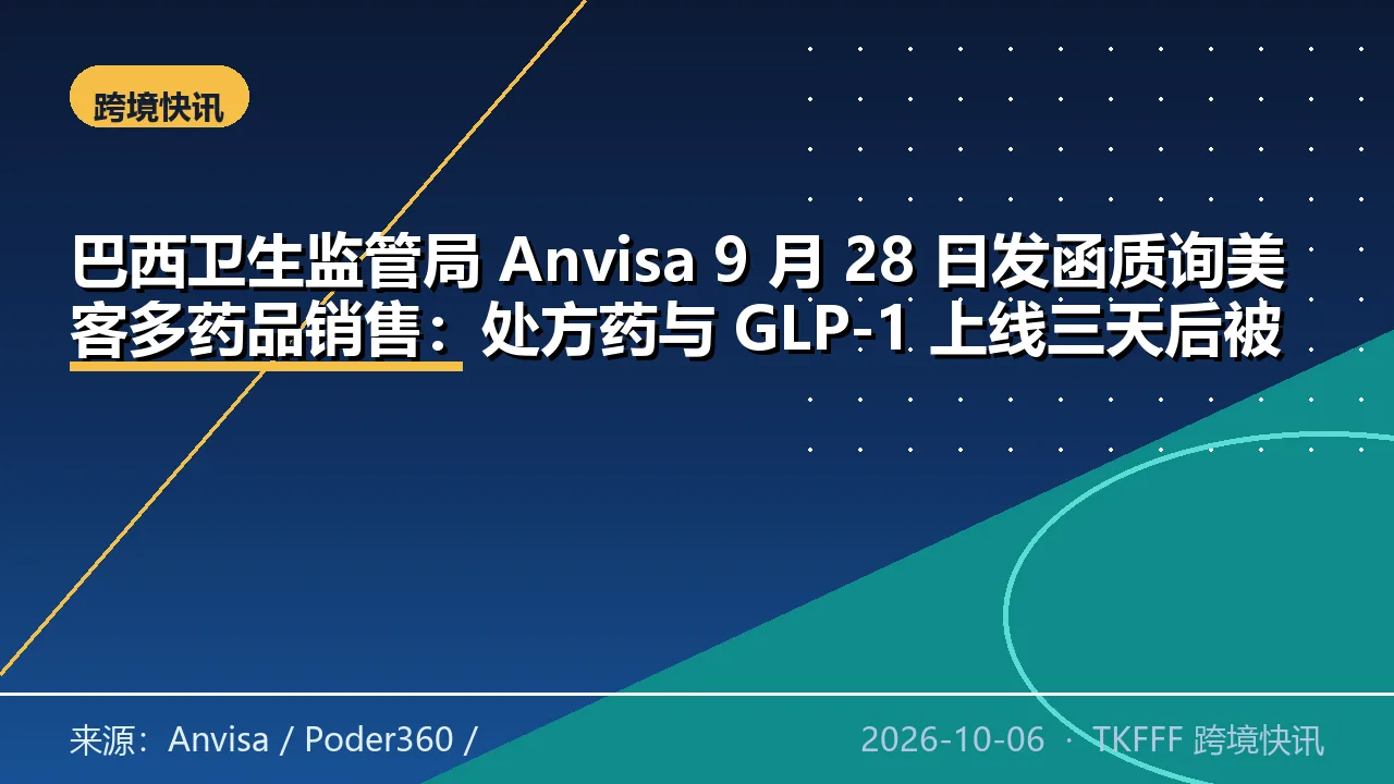 巴西卫生监管局 Anvisa 9 月 28 日发函质询美客多药品销售：处方药与 GLP-1 上线三天后被要求限期说明合规依据
