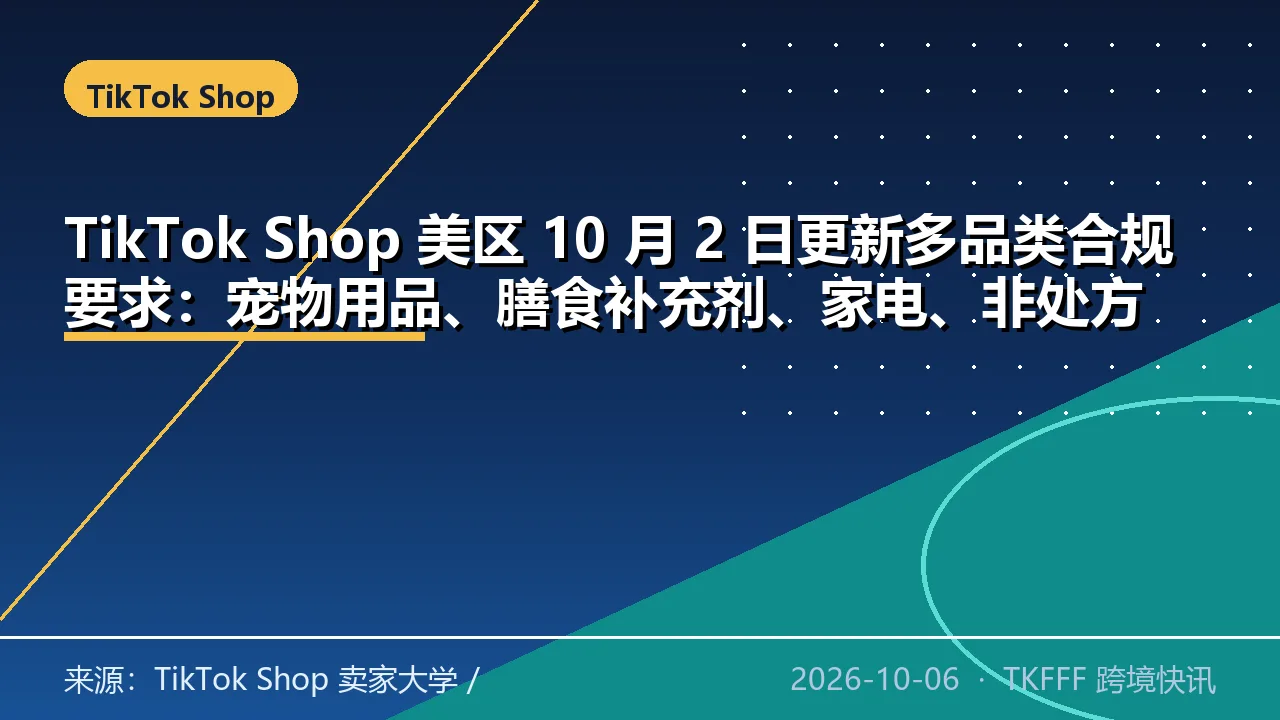 TikTok Shop 美区 10 月 2 日更新多品类合规要求：宠物用品、膳食补充剂、家电、非处方药须补资质与采购记录
