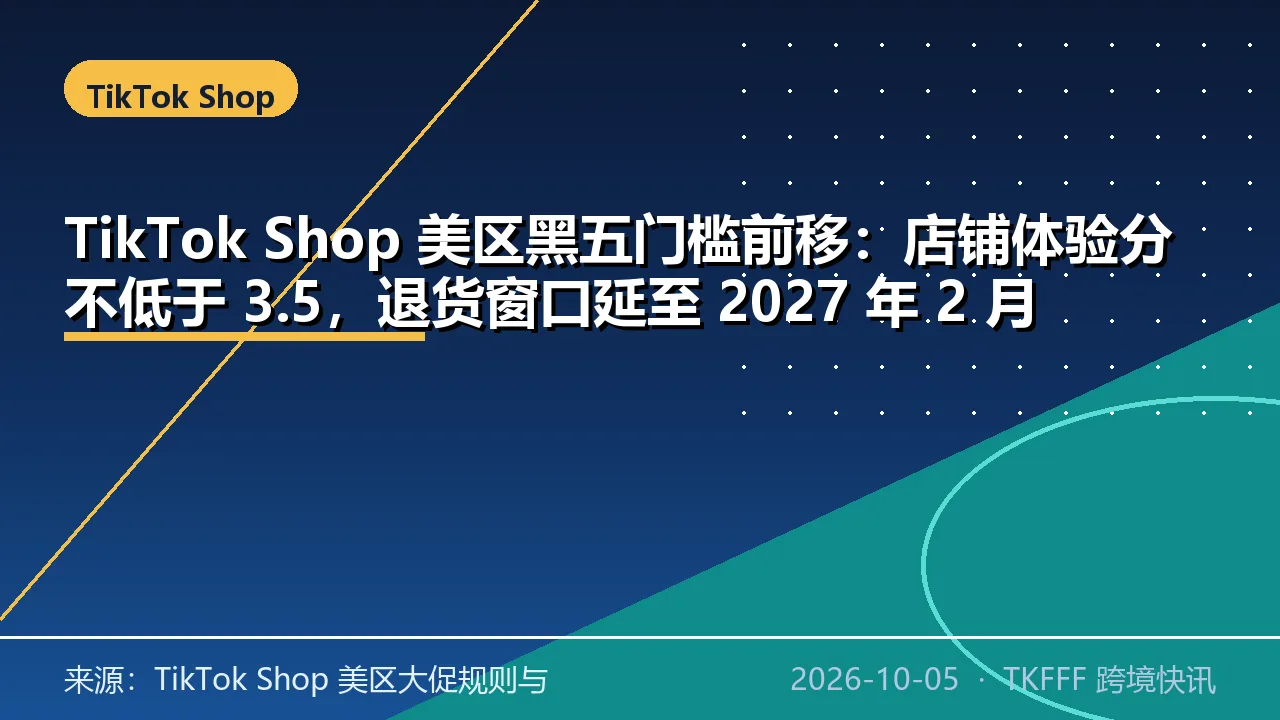 TikTok Shop 美区黑五门槛前移：店铺体验分不低于 3.5，退货窗口延至 2027 年 2 月