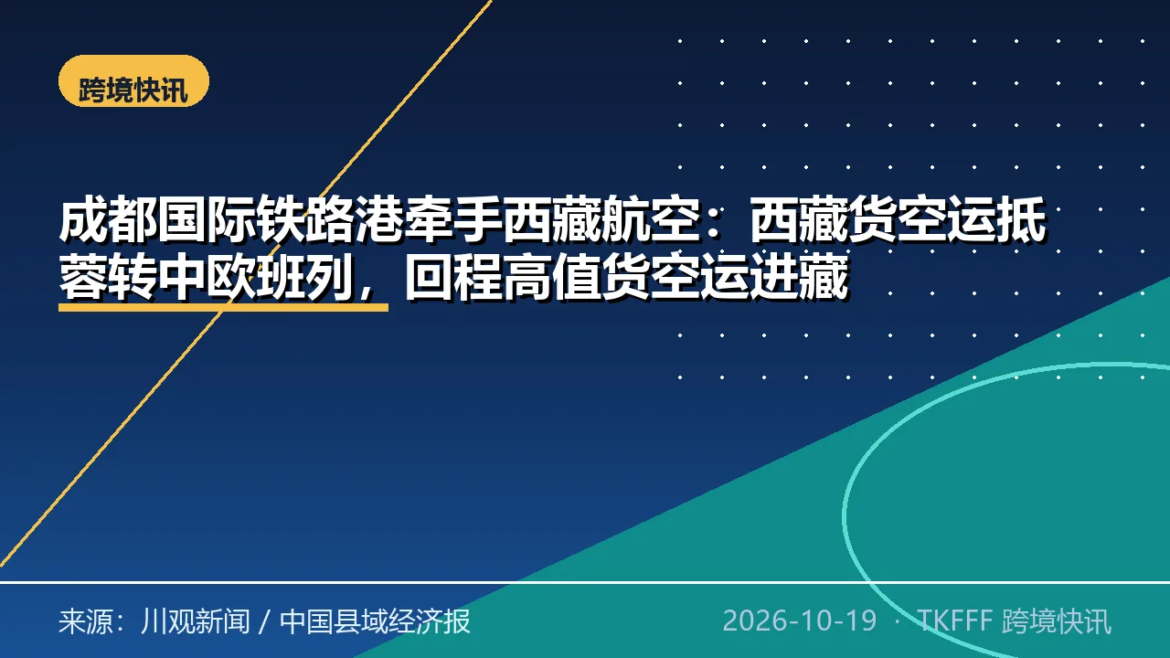 成都国际铁路港牵手西藏航空：西藏货空运抵蓉转中欧班列，回程高值货空运进藏