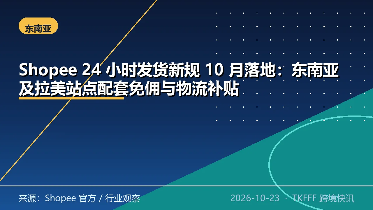 Shopee 24 小时发货新规 10 月落地：东南亚及拉美站点配套免佣与物流补贴