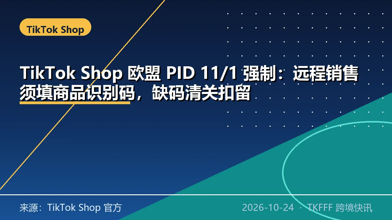TikTok Shop 欧盟 PID 11/1 强制：远程销售须填商品识别码，缺码清关扣留