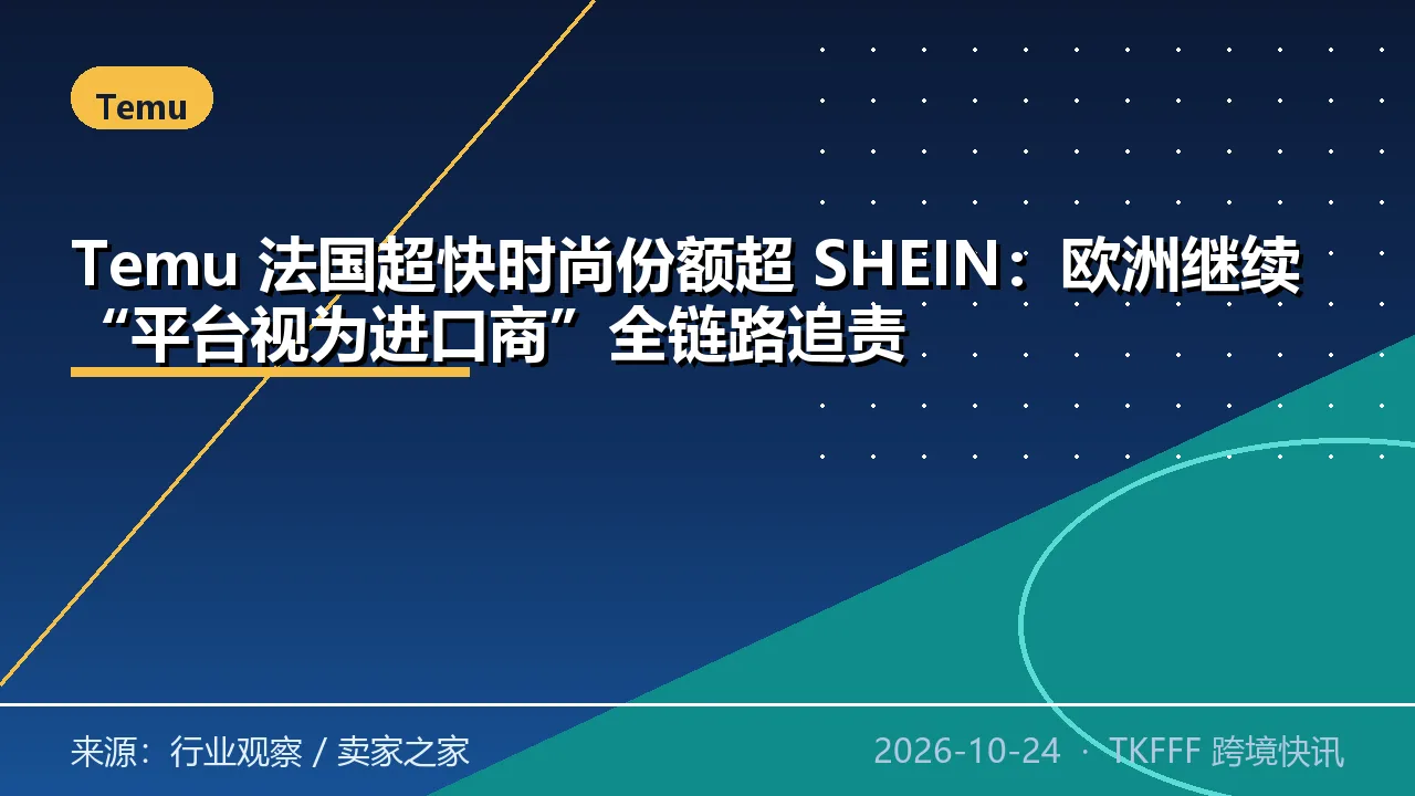 Temu 法国超快时尚份额超 SHEIN：欧洲继续“平台视为进口商”全链路追责