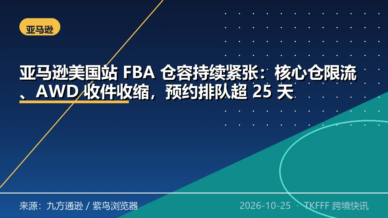 亚马逊美国站 FBA 仓容持续紧张：核心仓限流、AWD 收件收缩，预约排队超 25 天