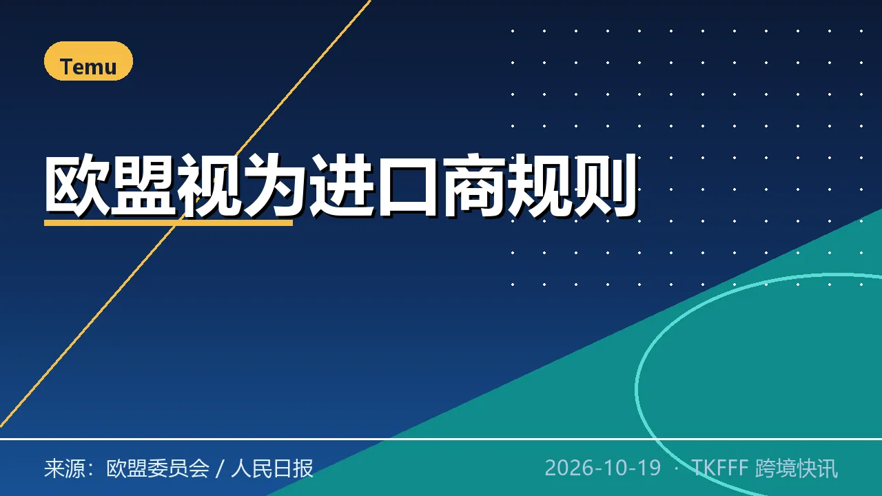 欧盟「视为进口商」规则落地：Temu/SHEIN/速卖通担全责，违规最高罚年销售额 6%