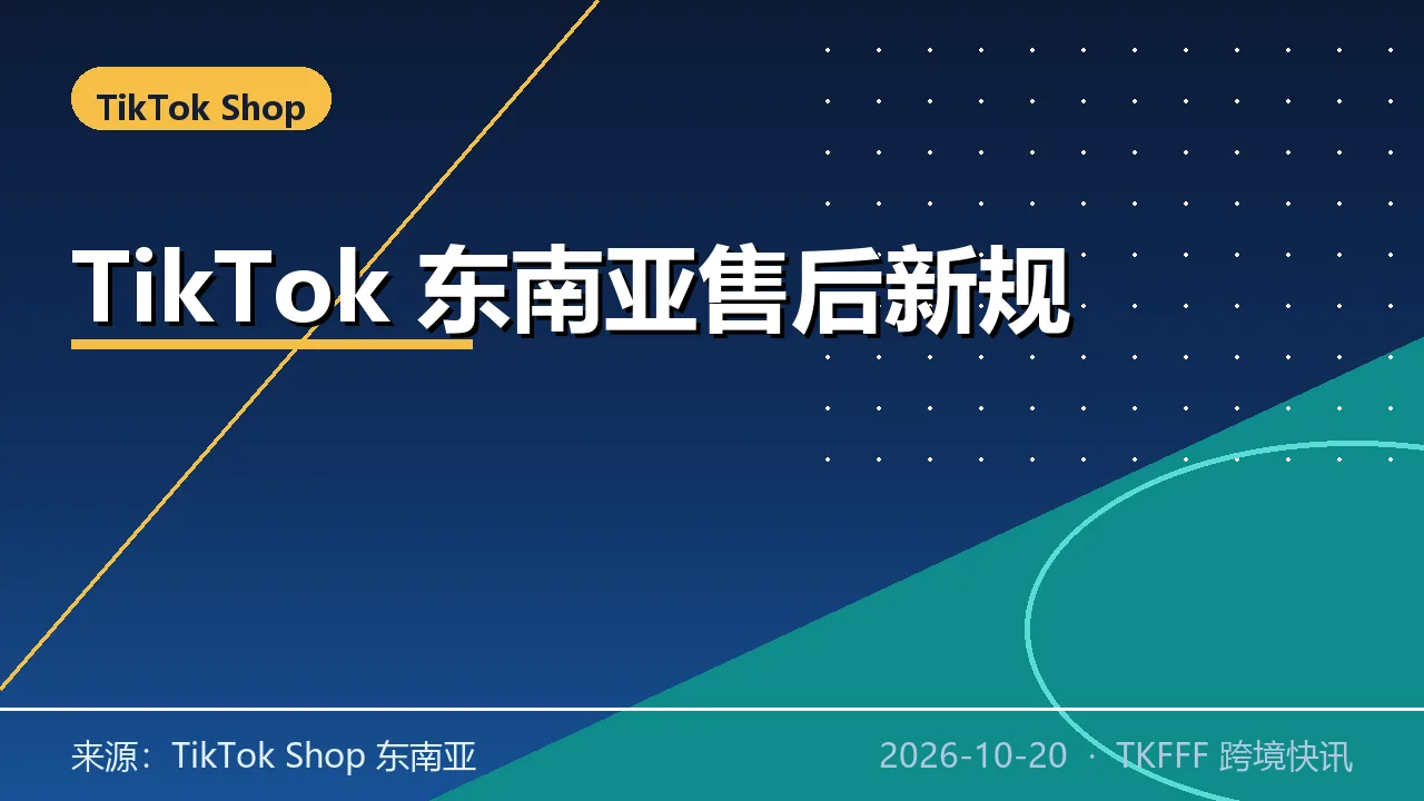 TikTok Shop 东南亚售后新规 10/27 落地：7 天申诉窗口，打包开箱视频成强制
