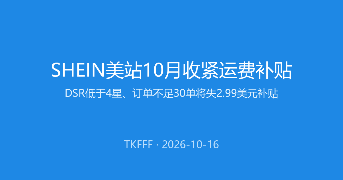SHEIN美站10月收紧运费补贴：DSR低于4星、近90天订单不足30单将失2.99美元补贴